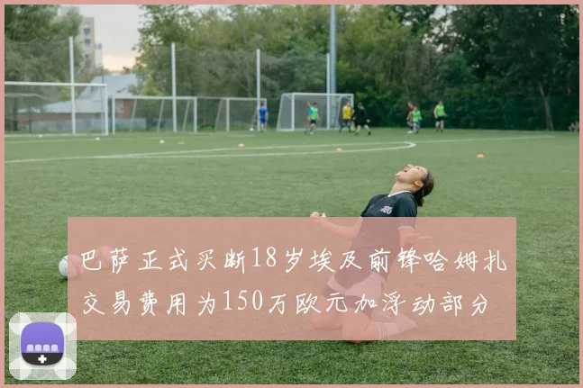 巴萨正式买断18岁埃及前锋哈姆扎交易费用为150万欧元加浮动部分